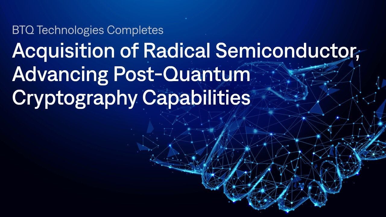 BTQ Technologies Completes Acquisition of Radical Semiconductor's Processing-in-Memory Technology Portfolio, Advancing Post-Quantum Cryptography Capabilities cover