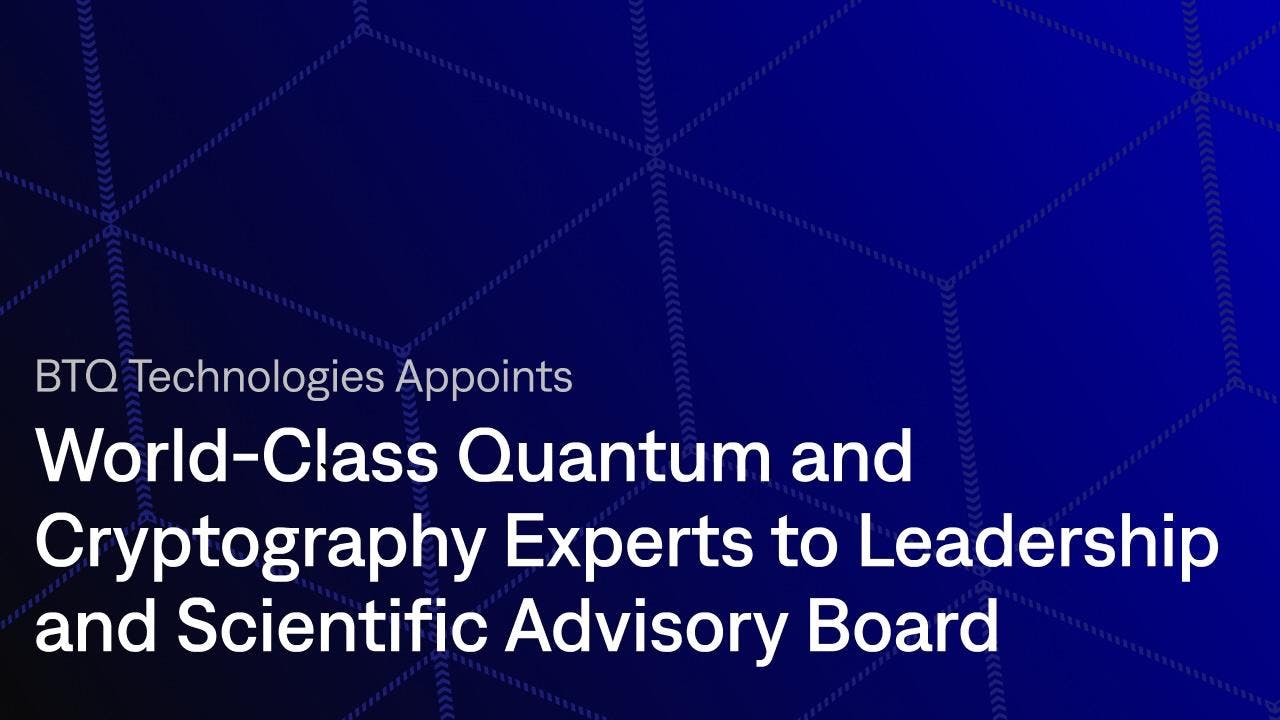 BTQ Technologies Appoints World-Class Quantum and Cryptography Experts to Leadership and Scientific Advisory Board cover