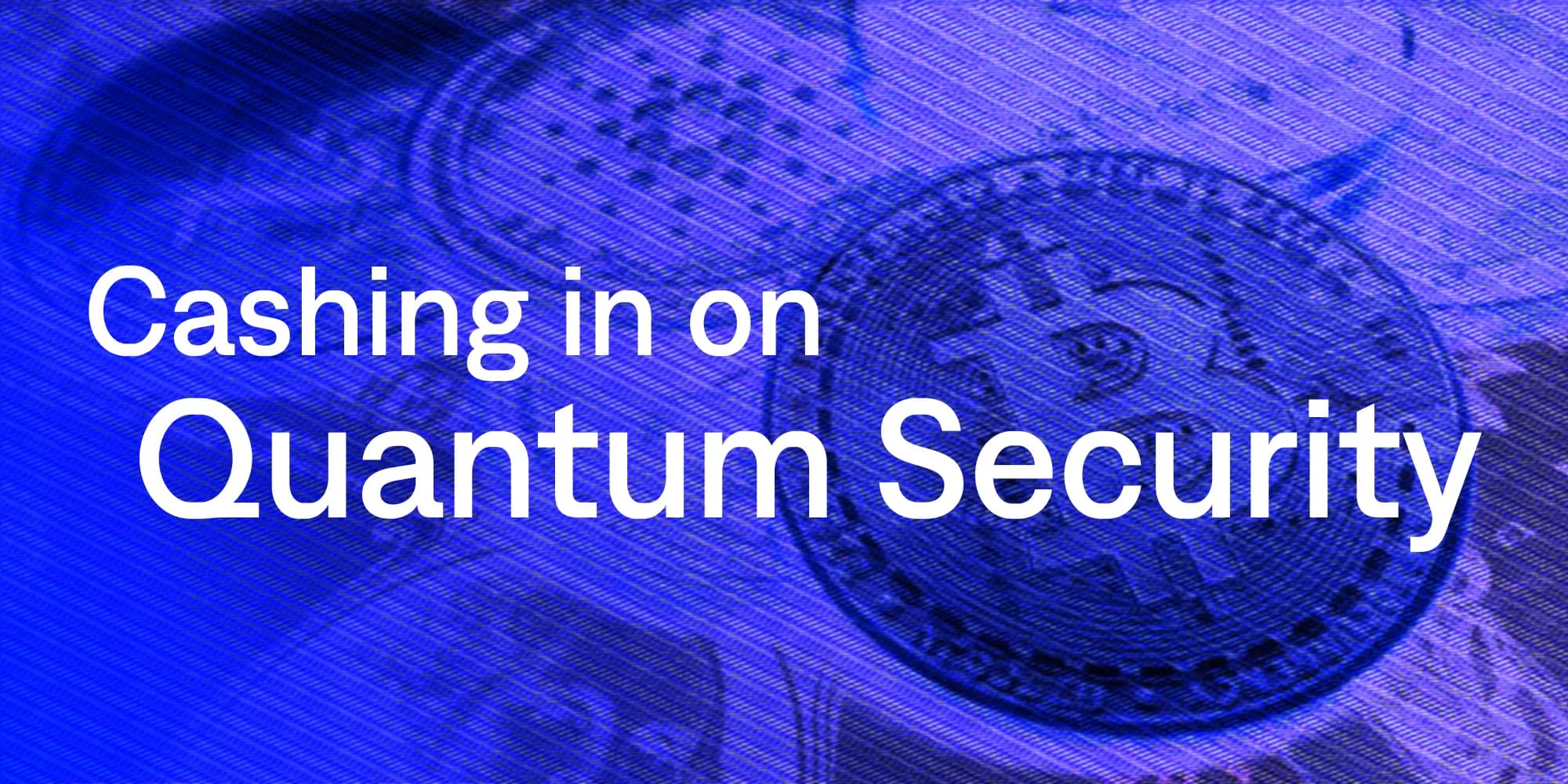 Cashing in on Quantum Security