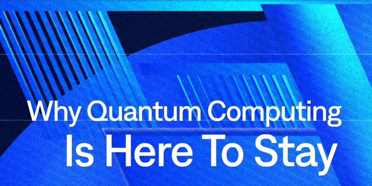 Why quantum computing is here to stay cover